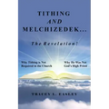 Tithing and Melchizedek-The Revelation!: Why Tithing Is Not Required in the Church Why He Was Not God's High Priest