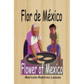 Flor de México: Flower of Mexico