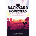 The Backyard Homestead: Garden, Orchard, Mini Farming, Equipment Shed and More