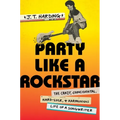 Party Like a Rockstar: The Crazy, Coincidental, Hard-Luck, and Harmonious Life of a Songwriter