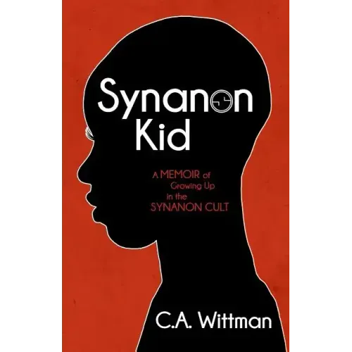 Synanon Kid: A Memoir of Growing Up in the Synanon Cult