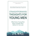 Straightforward Thoughts for Young Men: What Every Young Man Must Consider Now, Before It's Too Late