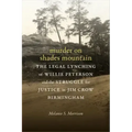 Murder on Shades Mountain: The Legal Lynching of Willie Peterson and the Struggle for Justice in Jim Crow Birmingham