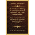 The Whole Law Relating to Innkeepers, Licensed Victuallers, and Other License Holders: Being a Complete Practical Treatise on the Innkeeper's Liabilit