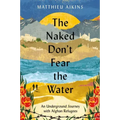 The Naked Don't Fear the Water: An Underground Journey with Afghan Refugees