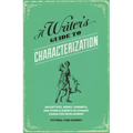 A Writer's Guide to Characterization: Archetypes, Heroic Journeys, and Other Elements of Dynamic Character Development