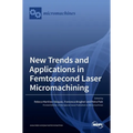 New Trends and Applications in Femtosecond Laser Micromachining