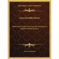 Your Invisible Power: Working Principles and Concrete Examples in Applied Mental Science
