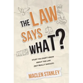 The Law Says What?: Stuff You Didn't Know About the Law (but Really Should!)
