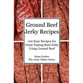 Ground Beef Jerky Recipes: 100 Easy Recipes for Great Tasting Beef Jerky Using Ground Beef