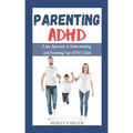 Parenting ADHD: A New Approach to Understanding and Parenting Your ADHD Child