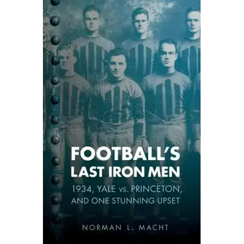 Football's Last Iron Men: 1934, Yale vs. Princeton, and One Stunning Upset