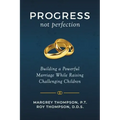 Progress not Perfection: Building a Powerful Marriage While Raising Challenging Children