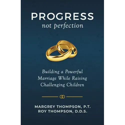 Progress not Perfection: Building a Powerful Marriage While Raising Challenging Children