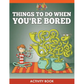 Things to Do When You're Bored Activity Book