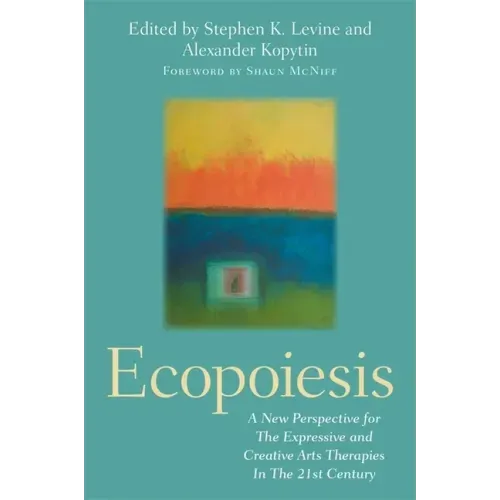 Ecopoiesis: A New Perspective for the Expressive and Creative Arts Therapies in the 21st Century