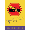 Stop Being A Victim!: Lift Weights Off, Lift Eyes Up, and Spread Your Wings
