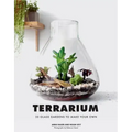 Terrarium: 33 Glass Gardens to Make Your Own