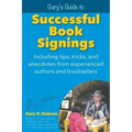 Gary's Guide to Successful Book Signings: Including tips, tricks & anecdotes from experienced authors and booksellers