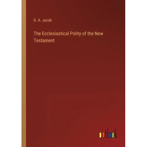 The Ecclesiastical Polity of the New Testament
