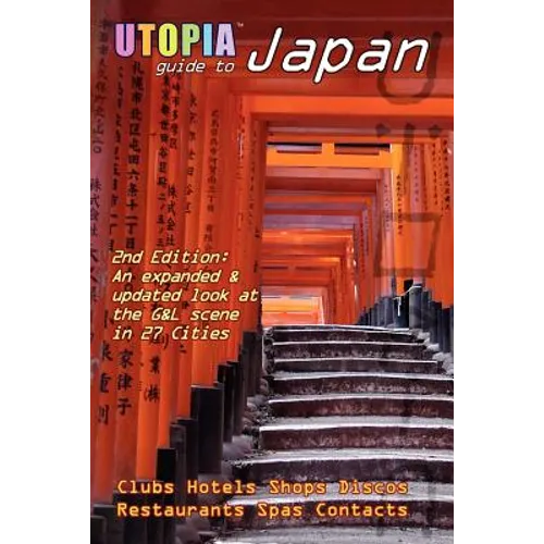 Utopia Guide to Japan (2nd Edition): The Gay and Lesbian Scene in 27 Cities Including Tokyo, Kyoto, and Nagoya