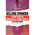 Killing Spanish: Literary Essays on Ambivalent U.S. Latino/A Identity