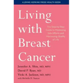 Living with Breast Cancer: The Step-By-Step Guide to Minimizing Side Effects and Maximizing Quality of Life