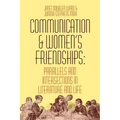 Communication and Women's Friendships: Parallels and Intersections in Literature and Life