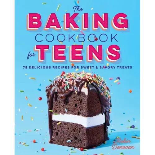 The Baking Cookbook for Teens: 75 Delicious Recipes for Sweet and Savory Treats