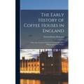 The Early History of Coffee Houses in England; With Some Account of the First Use of Coffee and a Bibliography of the Subject