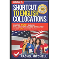 Shortcut to English Collocations: Master 400+ English Collocations in Used Explained Under 20 Minutes a Day (Book 5)
