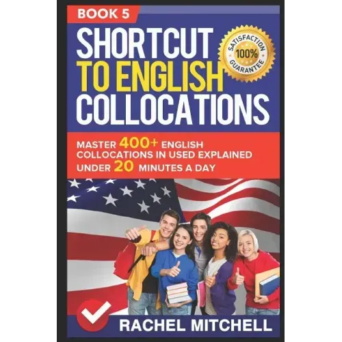 Shortcut to English Collocations: Master 400+ English Collocations in Used Explained Under 20 Minutes a Day (Book 5)