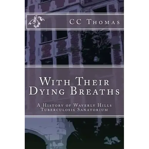 With Their Dying Breaths: A History of Waverly Hills Tuberculosis Sanatorium