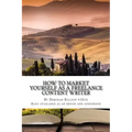 How to Market Yourself as a Freelance Content Writer: Make Money Writing What You Love