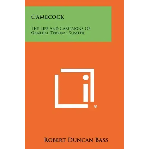 Gamecock: The Life And Campaigns Of General Thomas Sumter