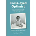 Cross-eyed Optimist: How I Learned to See in 3D and Straightened my Eyes with Vision Therapy