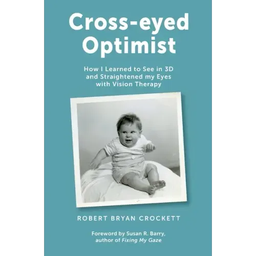 Cross-eyed Optimist: How I Learned to See in 3D and Straightened my Eyes with Vision Therapy