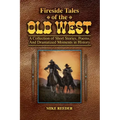 Fireside Tales of the Old West - A Collection of Short Stories, Poems, and Dramatized Moments in History