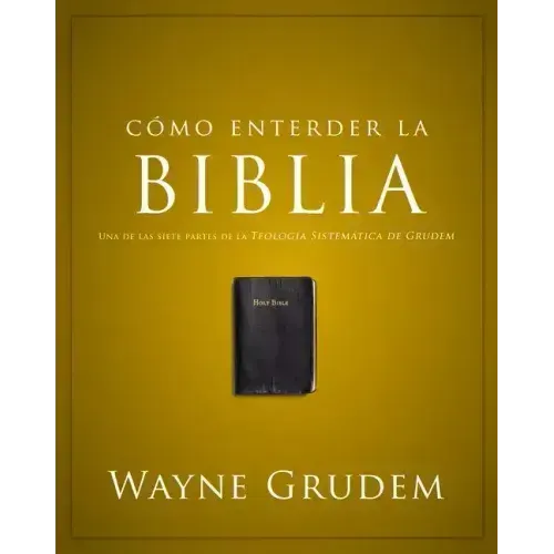 Cómo Entender La Biblia: Una de Las Siete Partes de la Teología Sistemática de Grudem