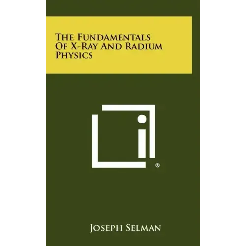 The Fundamentals Of X-Ray And Radium Physics