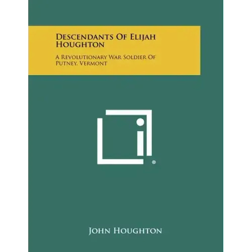 Descendants of Elijah Houghton: A Revolutionary War Soldier of Putney, Vermont