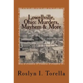 Lowellville, Ohio: Murders, Mayhem and More: News Clippings Covering the 1850s to the Early 1920s