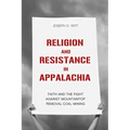 Religion and Resistance in Appalachia: Faith and the Fight Against Mountaintop Removal Coal Mining