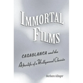 Immortal Films: Casablanca and the Afterlife of a Hollywood Classic