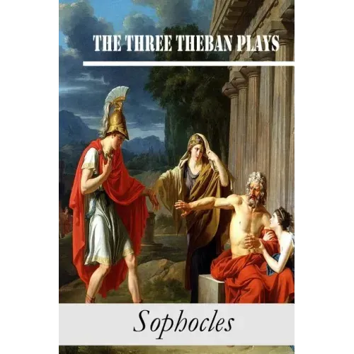 The Three Theban Plays: Antigone; Oedipus the King; Oedipus at Colonus