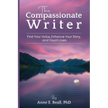The Compassionate Writer: Find Your Voice, Enhance Your Story, and Touch Lives