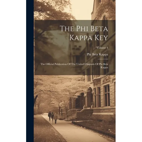 The Phi Beta Kappa Key: The Official Publication Of The United Chapters Of Phi Beta Kappa; Volume 4