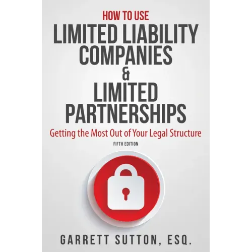 How to Use Limited Liability Companies & Limited Partnerships: Getting the Most Out of Your Legal Structure