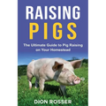 Raising Pigs: The Ultimate Guide to Pig Raising on Your Homestead