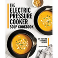 The Electric Pressure Cooker Soup Cookbook: 100 Fast and Flavorful Recipes
